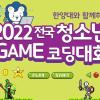 한양대와 함께하는 “2022 전국 청소년 GAME 코딩 대회 with 파이썬”