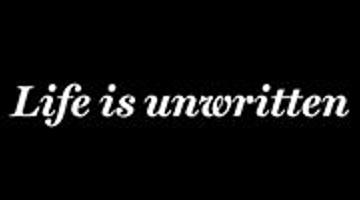 Life is unwritten