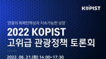 [한국관광공사] 2022 KOPIST 고위급 관광정책 토론회 개최안내