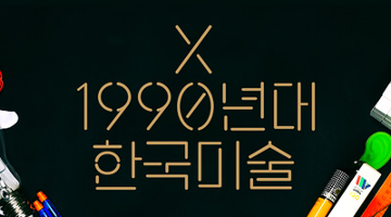 Back to the 1990’s, ‘X : 1990년대 한국미술’ 전