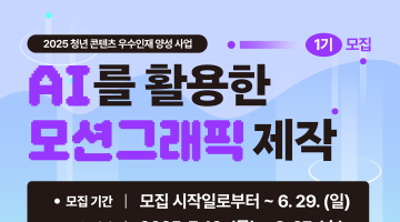 [무료교육] 2025 청년 콘텐츠 우수인재 양성 - AI를 활용한 모션그래픽 제작 1기 모